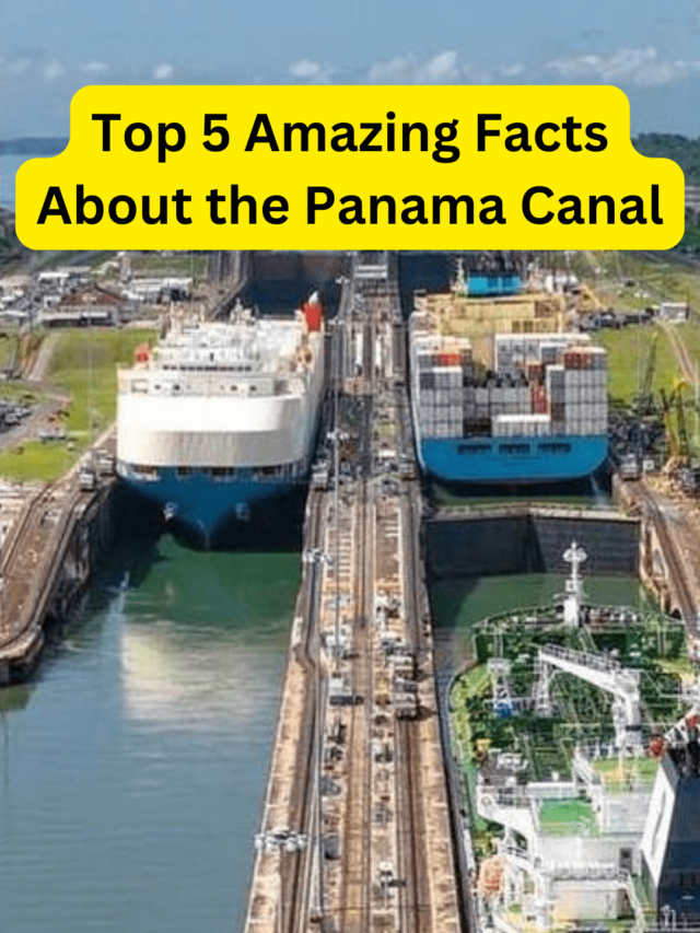 Top 5 Amazing Facts About the Panama Canal